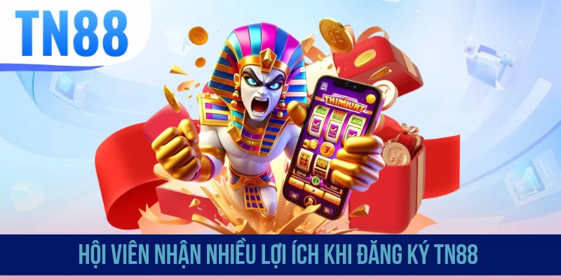Hội viên nhận nhiều lợi ích khi đăng ký TN88