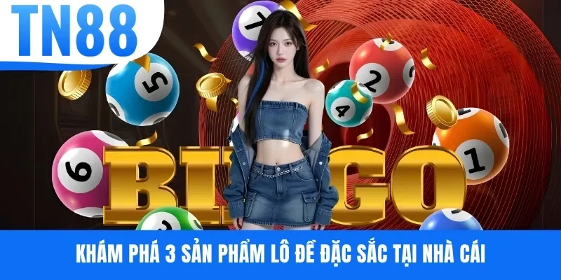 Khám phá 3 sản phẩm lô đề đặc sắc tại nhà cái