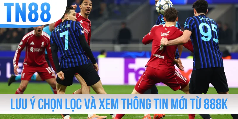 Lưu ý chọn lọc và xem thông tin mới từ TN88